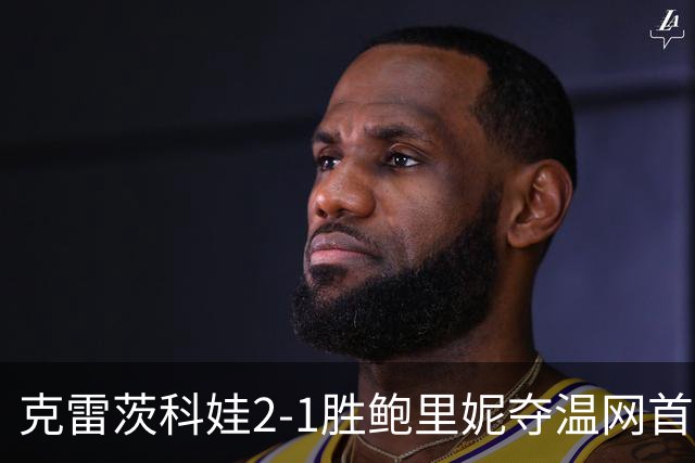 克雷茨科娃2-1胜鲍里妮夺温网首冠 大满贯第二冠